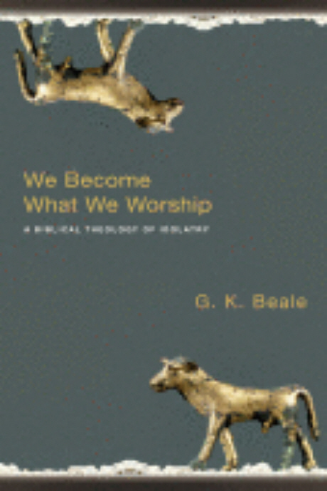 We become what we worship : a biblical theology of idolatry