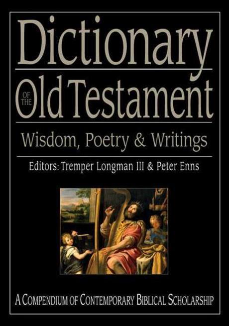 Dictionary of the Old Testament  : wisdom, poetry & writings editors, Tremper Longman III,...