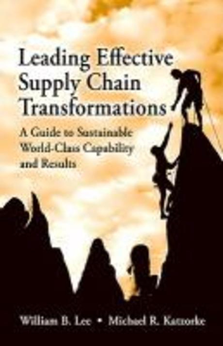 Leading Effective Supply Chain Transformations: A Guide to Sustainable World-Class Capability and Results (A Guide to Sustainable World-Class Capability and Results)