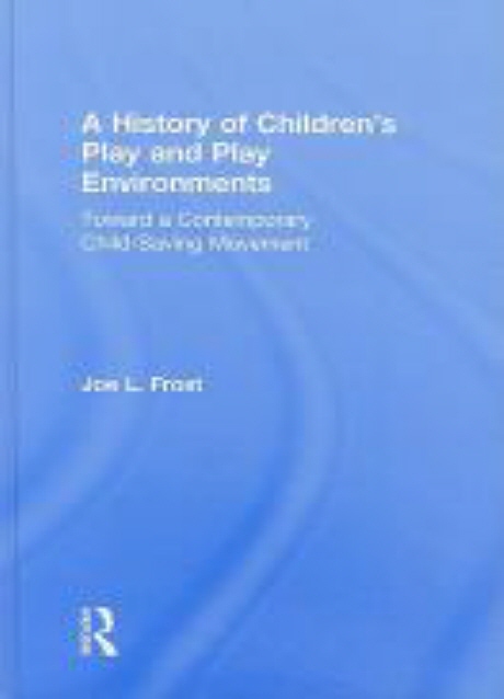 (A)history of children's play and play environments : toward a contemporary child-saving movement