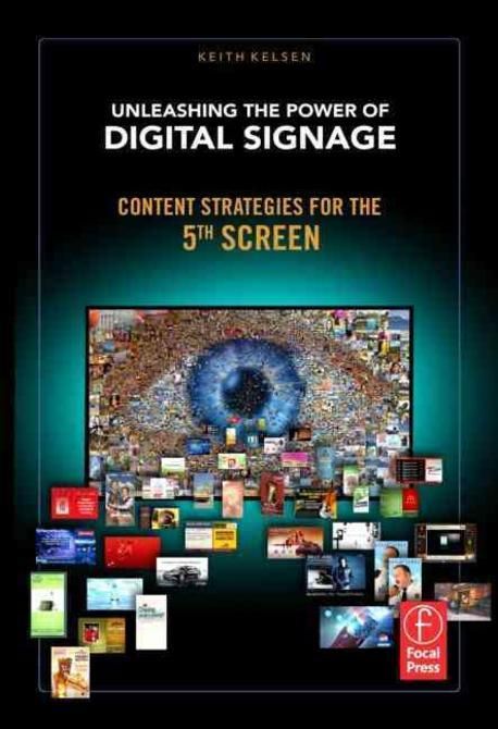 Unleashing the power of digital signage  : content strategies for the 5th screen : [by]Keith Kelsen.