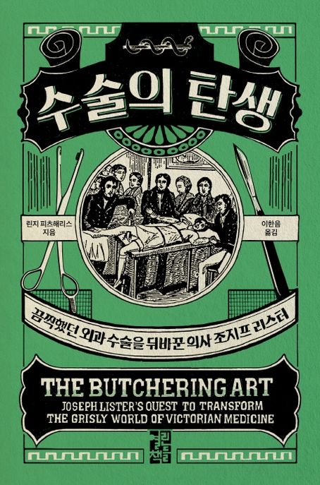 수술의 탄생: 끔찍했던 외과 수술을 뒤바꾼 의사 조지프 리스터