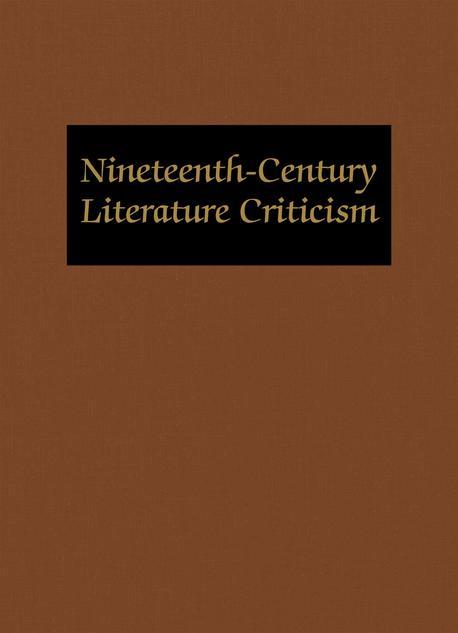 Nineteenth-Century Literature Criticism : excerpts from criticism of the works of novelists, poets, playwrights, short story writers, and other creative writers who lived (or died) between 1800 and 1900, from the first publ. crit. appraisals to current evaluations. 168