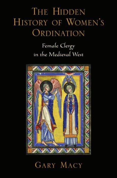 The hidden history of women's ordination : female clergy in the medieval West / Gary Macy