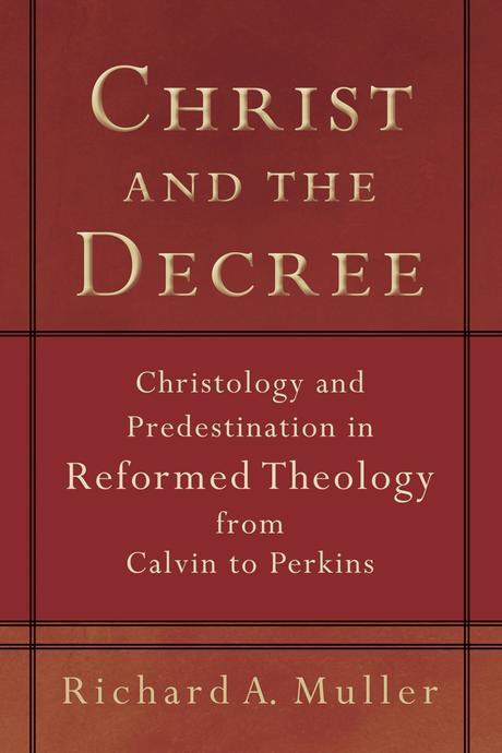 Christ and the Decree Paperback (Christology and Predestination in Reformed Theology from Calvin to Perkins)