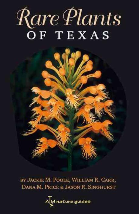 Rare Plants of Texas : A Field Guide / by Jackie M. Poole / by William R. Carr [et al.].