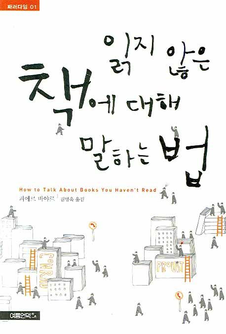 읽지 않은 책에 대해 말하는 법 / 피에르 바야르 지음  ; 김병욱 옮김