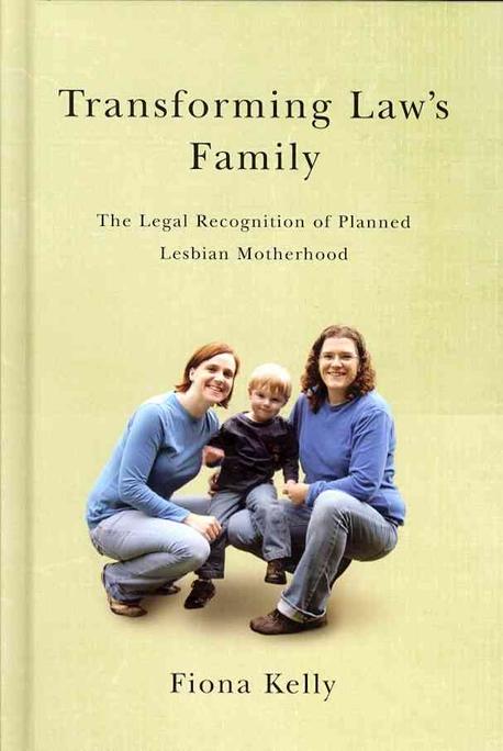 Transforming Law’s Family (The Legal Recognition of Planned Lesbian Motherhood)