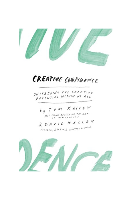 Creative Confidence :  Unleashing the Creative Potential Within Us All