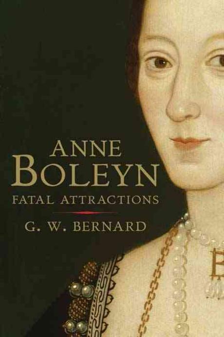 Anne Boleyn : fatal attractions : by G.W. Bernard