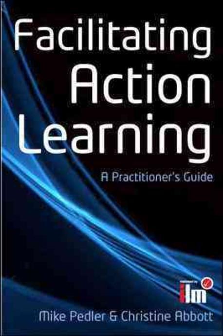 Facilitating action learning : a practitioner's guide / Mike Pedler ; Christine Abbott