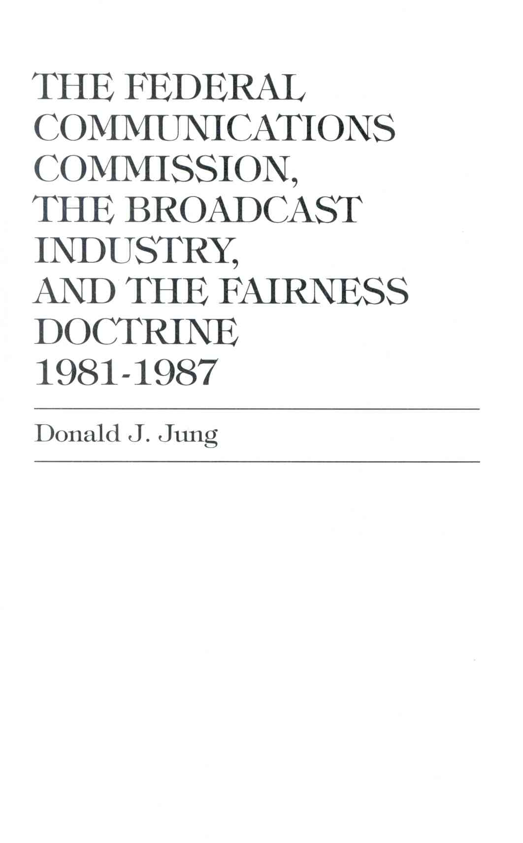 Federal Communications Commission, the Broadcast Industry, and the Fairness Doctrine, 1981-1987 Paperback
