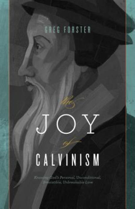 The joy of Calvinism : knowing God's personal, unconditional, irresistible, unbreakable lo...