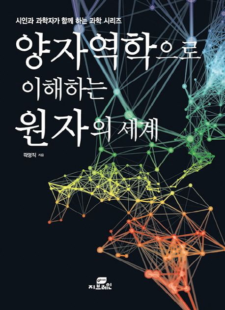양자역학으로 이해하는 원자의 세계 : 시인과 과학자가 함께 읽는 과학 시리즈