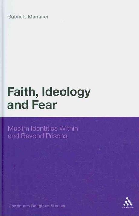 Faith, ideology and fear : Muslim identities within and beyond prisons Gabriele Marranci