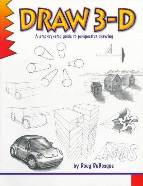 Draw 3-D : A Step by Step Guide to Perspective Drawing