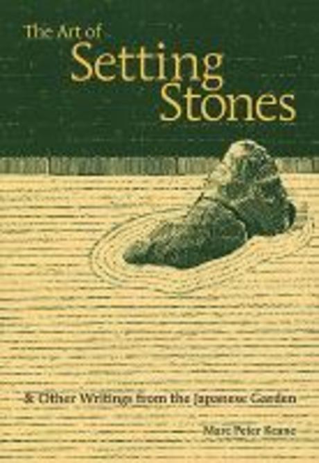 The Art of Setting Stones: And Other Writings from the Japanese Garden (And Other Writings from the Japanese Garden)