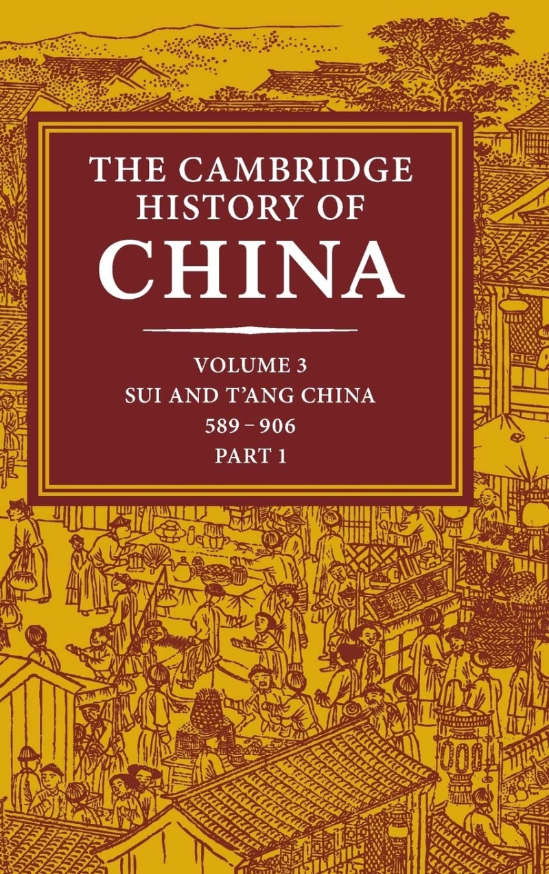 The Cambridge History of China: Volume 3, Sui and t’Ang China, 589-906 Ad, Part One (Sui and T’Ang China, 589-906 #3)