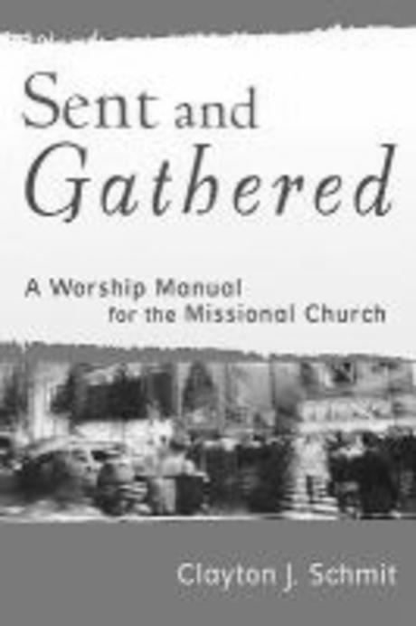 Sent and gathered : a worship manual for the missional church