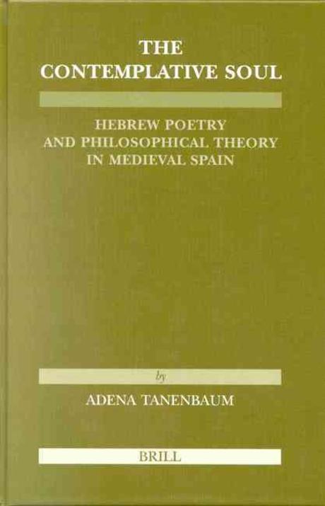 The Contemplative Soul: Hebrew Poetry and Philosophical Theory in Medieval Spain (Hebrew Poetry and Philosophical Theory in Medieval Spain)