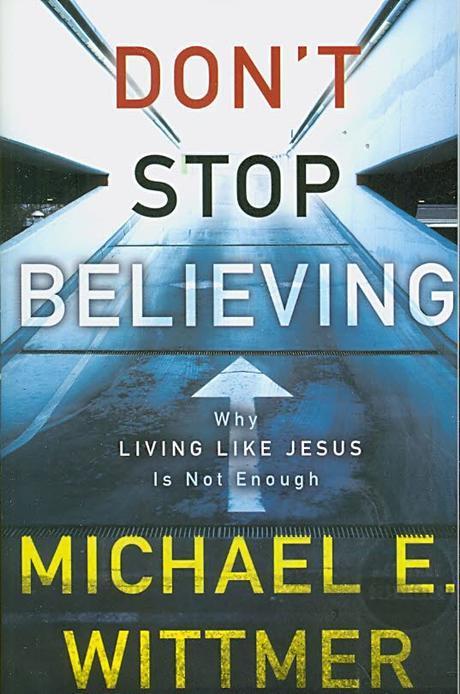 Don't stop believing  : why living like Jesus is not enough Michael E. Wittmer