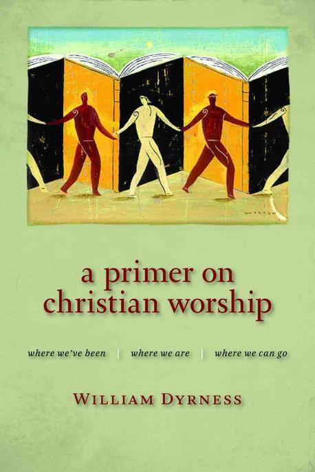 A primer on Christian worship : where we've been, where we are, where we can go / edited b...