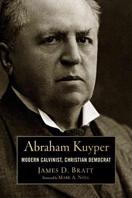 Abraham Kuyper : modern Calvinist, Christian democrat / by James D. Bratt