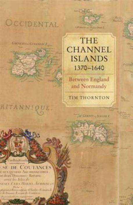 The Channel Islands, 1370-1640: Between England and Normandy (Between England and Normandy)