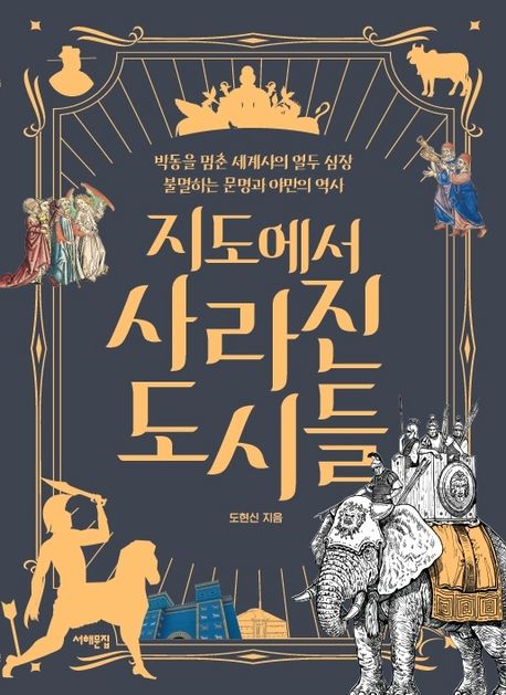 지도에서 사라진 도시들 : 박동을 멈춘 세계사의 열두 심장, 불멸하는 문명과 야만의 역사