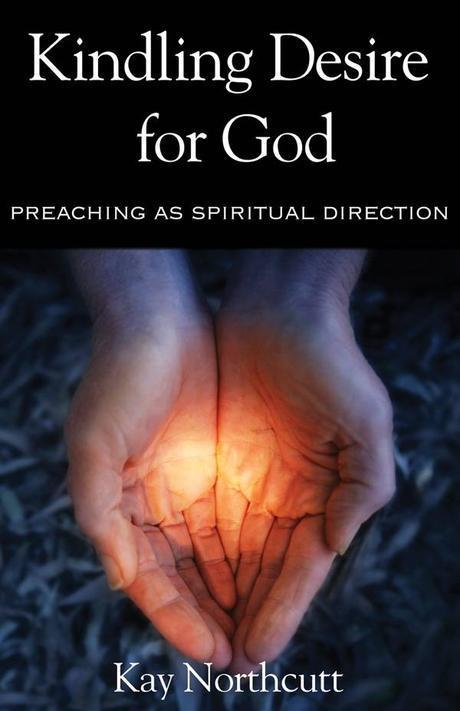 Kindling desire for God : preaching as spiritual direction