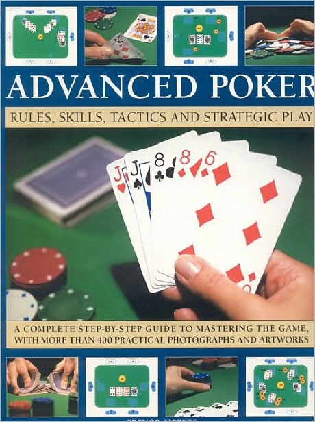 Advanced Poker (Rules, Skills, Tactics and Strategic Play: a Complete Step-by-step Guide to Mastering the Game, With)