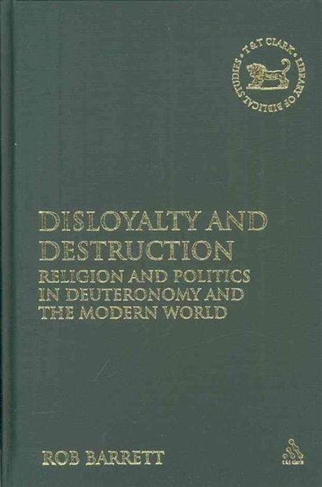 Disloyalty and destruction : religion and politics in Deuteronomy and the modern world / b...