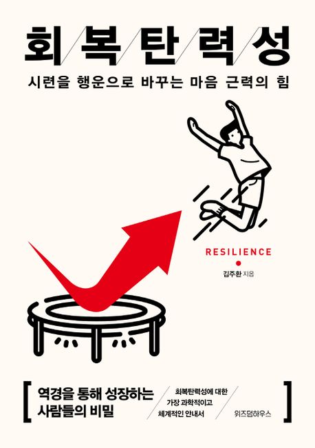 회복탄력성 = Resilience : 시련을 행운으로 바꾸는 마음 근력의 힘 / 김주환 지음