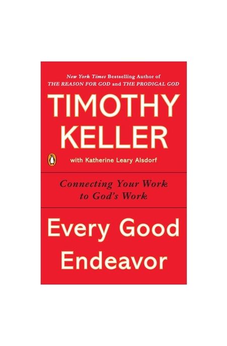 Every Good Endeavor (Connecting Your Work to God’s Work)