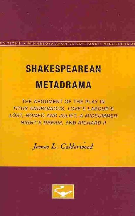 Shakespearean Metadrama (The Argument of the Play in Titus Andronicus, Love’s Labour’s Lost, Romeo and Juliet, A Midsummer Night’s Dream, and Richard II)