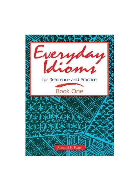 Everyday idioms for reference and practice Book One / by Ronald E. Feare