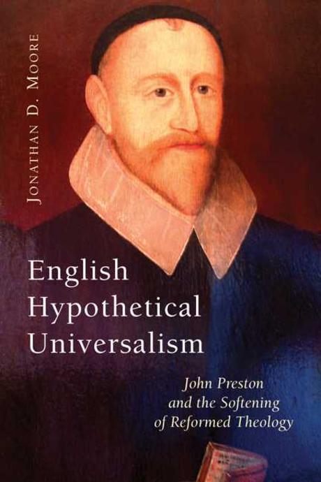 English hypothetical universalism : John Preston and the softening of reformed theology