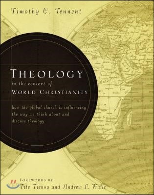 Theology in the Context of World Christianity : How the Global Church is Influencing the Way We Think about and Discuss Theology