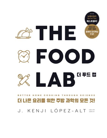 (The) food lab  : 더 나은 요리를 위한 주방 과학의 모든 것! / J. 켄지 로페즈-알트 저  ; 임...