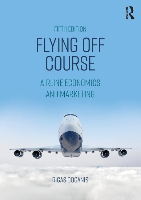 Flying Off Course: Airline Economics and Marketing (Airline Economics and Marketing)