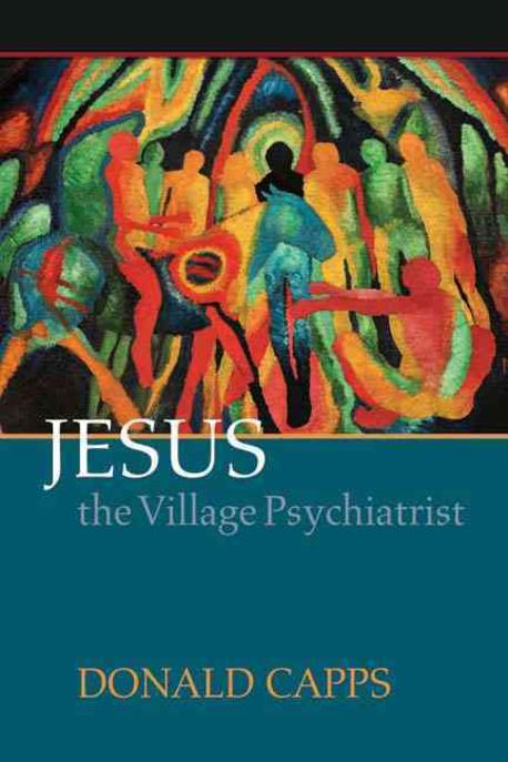 Jesus the village psychiatrist / by Donald Capps.