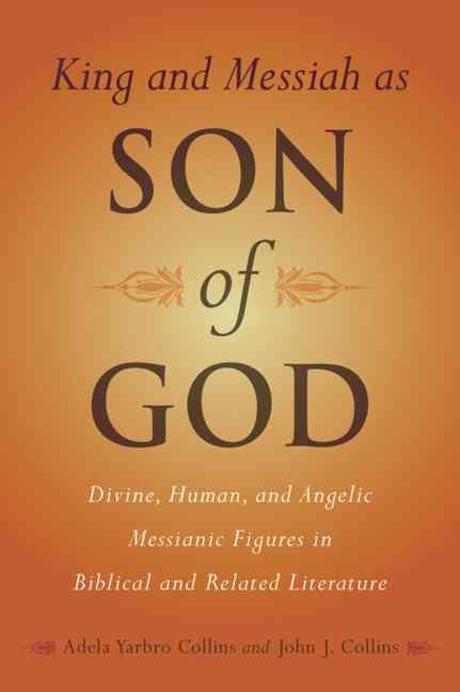 King and Messiah as son of god : divine, human, and angelic messianic figures in biblical and related literature