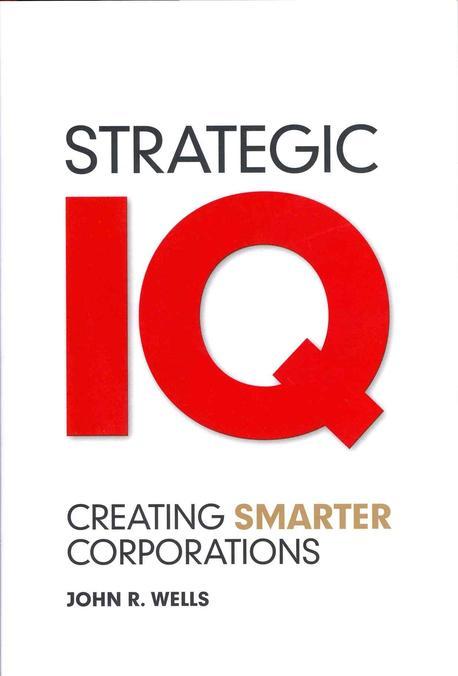 Strategic IQ : creating smarter corporations / John R. Wells.