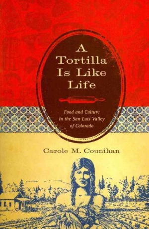 A Tortilla Is Like Life: Food and Culture in the San Luis Valley of Colorado