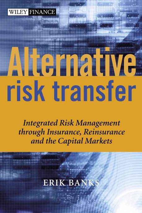 Alternative Risk Transfer : Integrated risk management through insurance, reinsurance, and...