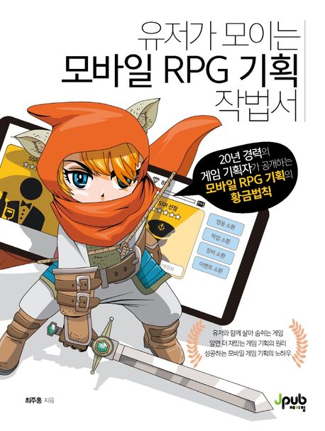 유저가 모이는 모바일 RPG 기획 작법서 : 20년 경력의 게임 기획자가 공개하는 모바일 RPG 기획의 황금법칙