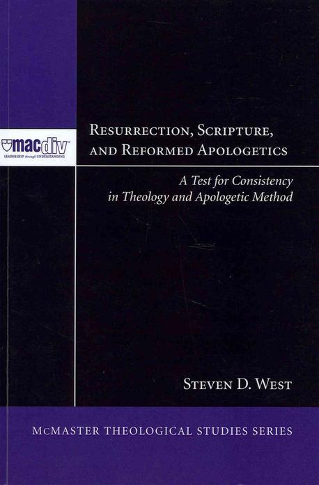 Resurrection, scripture, and reformed apologetics : a test for consistency in theology and apologetic method