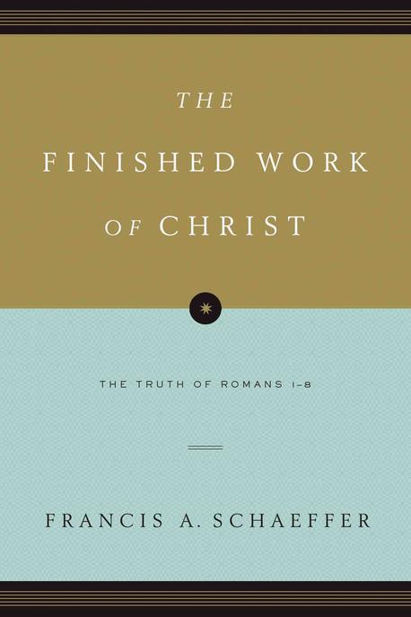 The finished work of Christ : the truth of Romans 1-8 / by FRANCIS A. SCHAEFFER