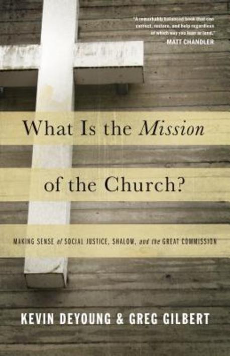 What Is the Mission of the Church?: Making Sense of Social Justice, Shalom, and the Great Commission (Making Sense of Social Justice, Shalom, and the Great Commission)