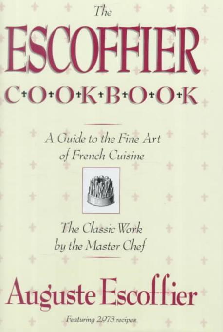 The Escoffier Cookbook: And Guide to the Fine Art of Cookery for Connoisseurs, Chefs, Epicures (And Guide to the Fine Art of Cookery for Connoisseurs, Chefs, Epicures)